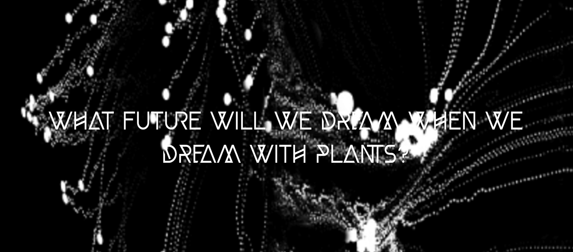 Geomantra — What future will we dream when we dream with plants?